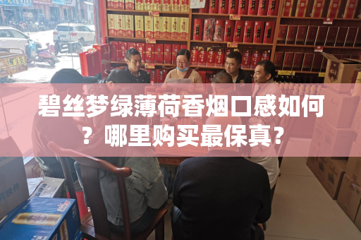 碧丝梦绿薄荷香烟口感如何？哪里购买最保真？
